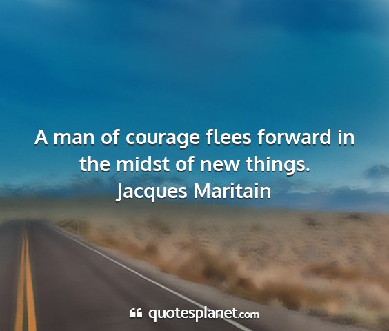 Jacques maritain - a man of courage flees forward in the midst of...
