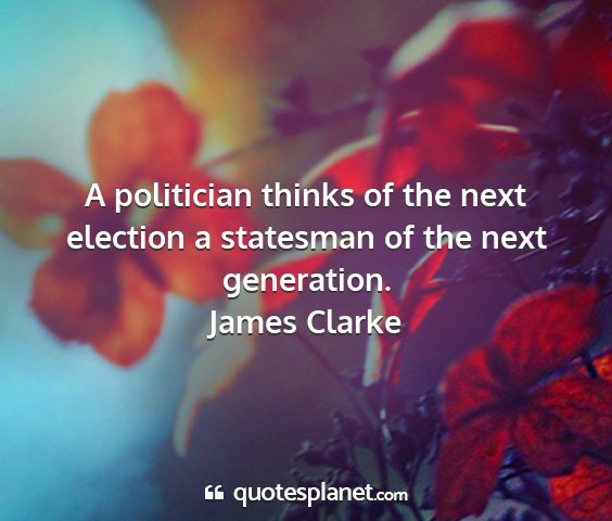 James clarke - a politician thinks of the next election a...