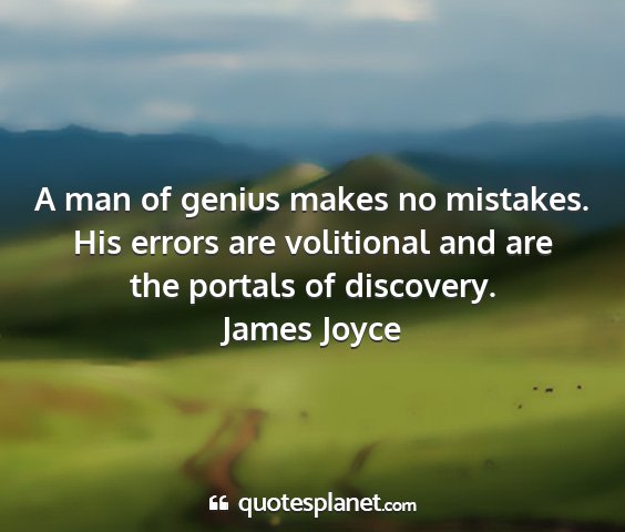James joyce - a man of genius makes no mistakes. his errors are...