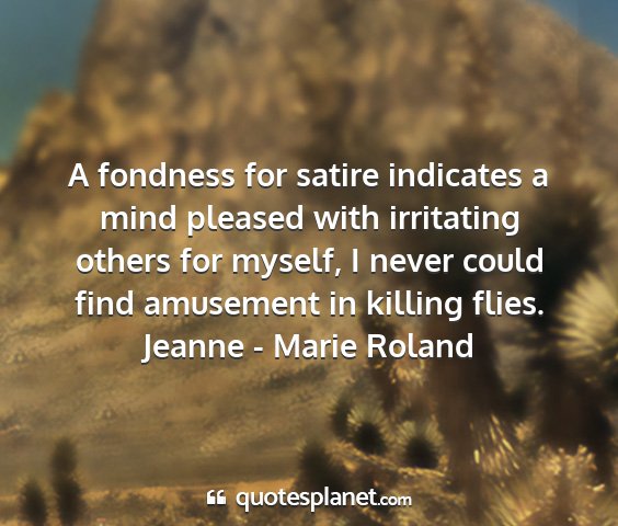 Jeanne - marie roland - a fondness for satire indicates a mind pleased...