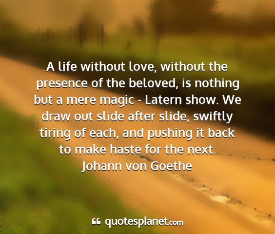 Johann von goethe - a life without love, without the presence of the...