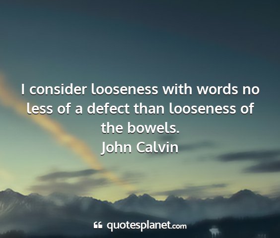 John calvin - i consider looseness with words no less of a...