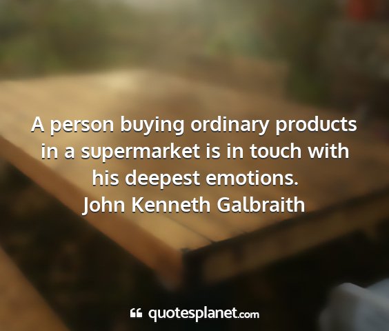 John kenneth galbraith - a person buying ordinary products in a...