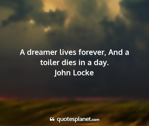 John locke - a dreamer lives forever, and a toiler dies in a...