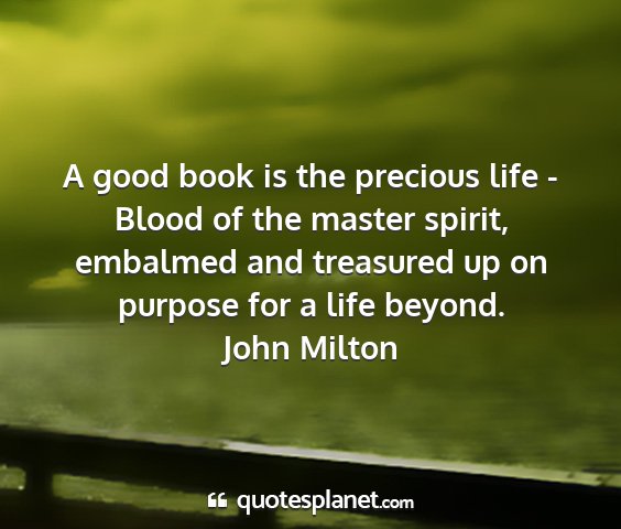 John milton - a good book is the precious life - blood of the...