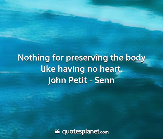 John petit - senn - nothing for preserving the body like having no...
