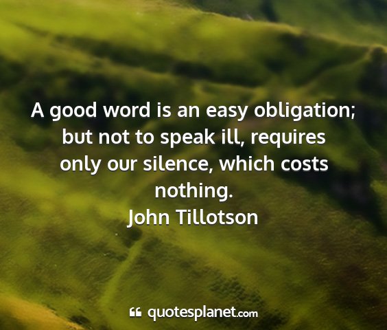 John tillotson - a good word is an easy obligation; but not to...
