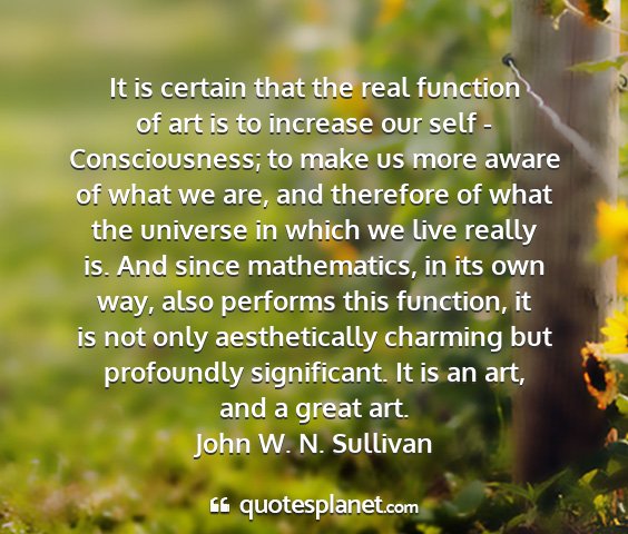 John w. n. sullivan - it is certain that the real function of art is to...