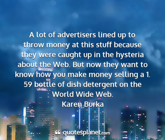 Karen burka - a lot of advertisers lined up to throw money at...
