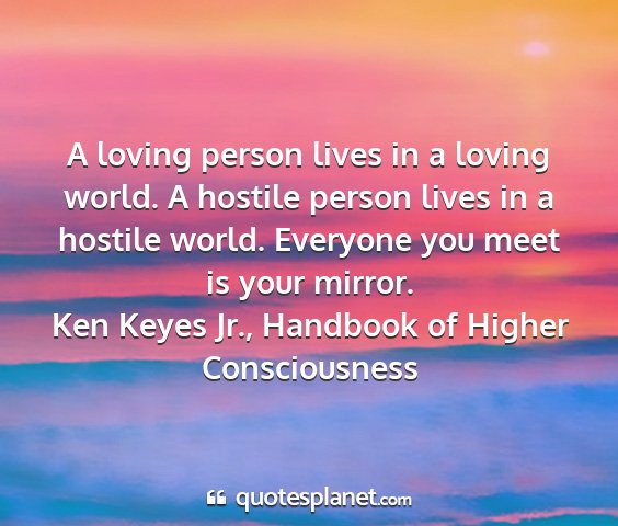 Ken keyes jr., handbook of higher consciousness - a loving person lives in a loving world. a...