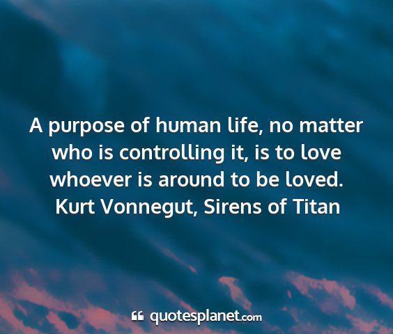 Kurt vonnegut, sirens of titan - a purpose of human life, no matter who is...