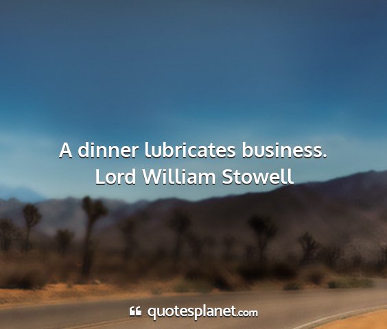 Lord william stowell - a dinner lubricates business....
