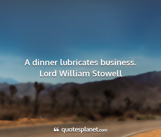 Lord william stowell - a dinner lubricates business....