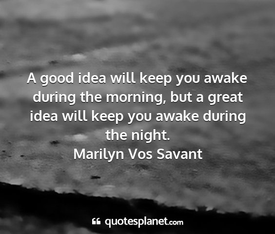 Marilyn vos savant - a good idea will keep you awake during the...