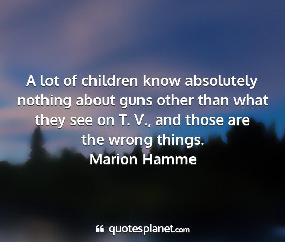 Marion hamme - a lot of children know absolutely nothing about...