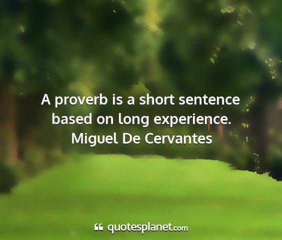 Miguel de cervantes - a proverb is a short sentence based on long...