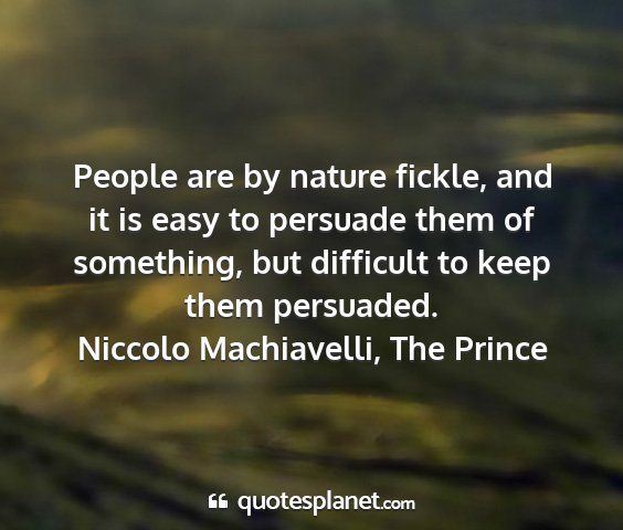 Niccolo machiavelli, the prince - people are by nature fickle, and it is easy to...