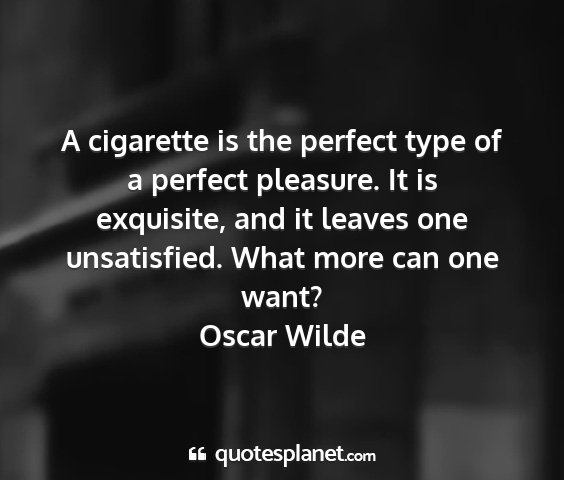 Oscar wilde - a cigarette is the perfect type of a perfect...