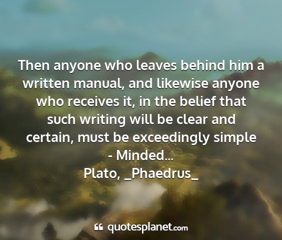 Plato, _phaedrus_ - then anyone who leaves behind him a written...