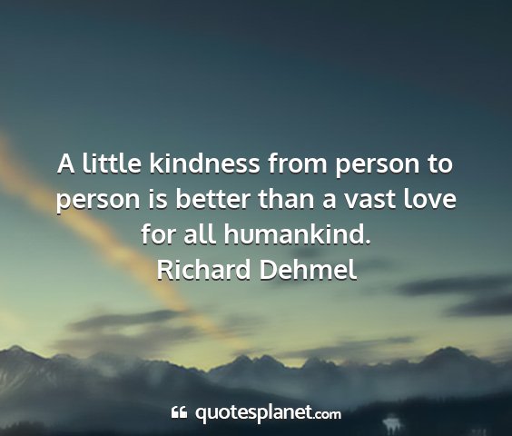 Richard dehmel - a little kindness from person to person is better...