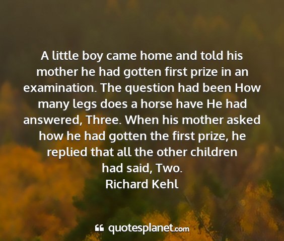 Richard kehl - a little boy came home and told his mother he had...