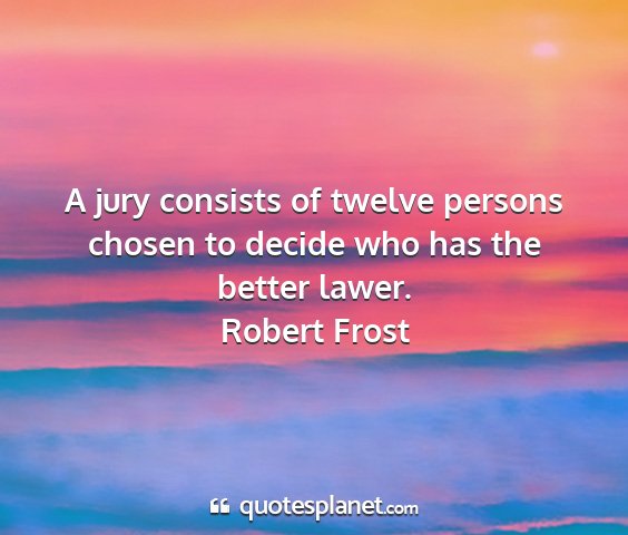 Robert frost - a jury consists of twelve persons chosen to...