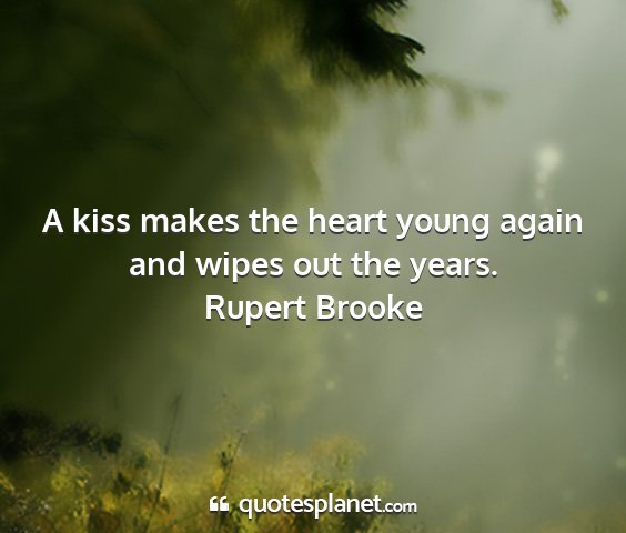 Rupert brooke - a kiss makes the heart young again and wipes out...