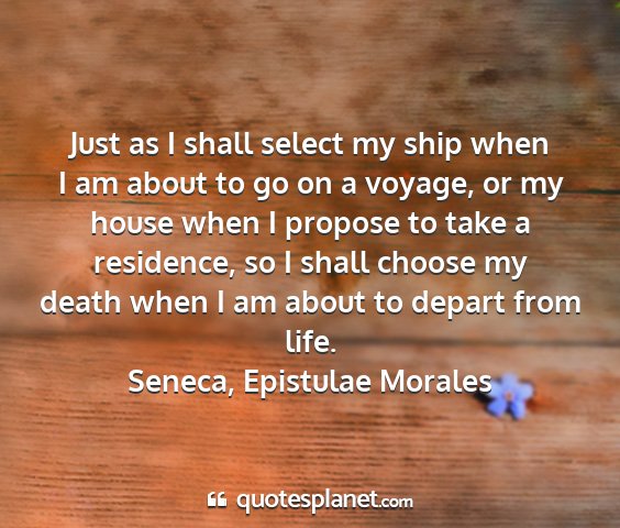 Seneca, epistulae morales - just as i shall select my ship when i am about to...