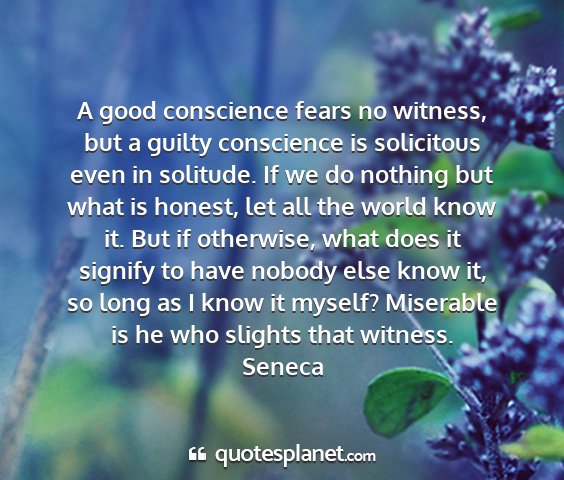 Seneca - a good conscience fears no witness, but a guilty...