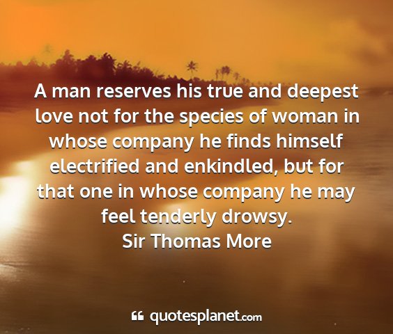 Sir thomas more - a man reserves his true and deepest love not for...