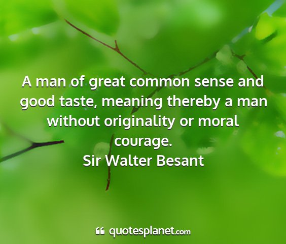 Sir walter besant - a man of great common sense and good taste,...