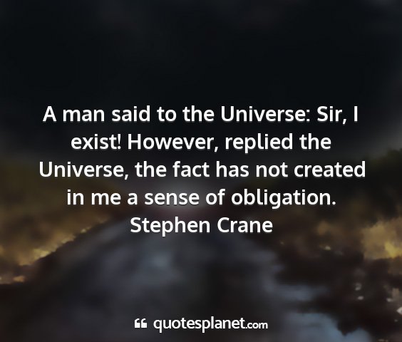 Stephen crane - a man said to the universe: sir, i exist!...