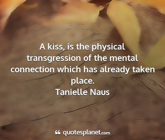 Tanielle naus - a kiss, is the physical transgression of the...