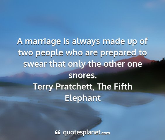 Terry pratchett, the fifth elephant - a marriage is always made up of two people who...