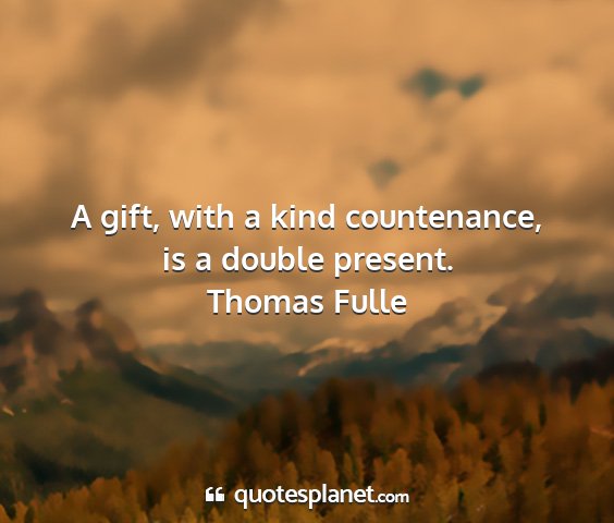 Thomas fulle - a gift, with a kind countenance, is a double...