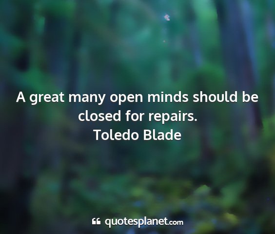 Toledo blade - a great many open minds should be closed for...