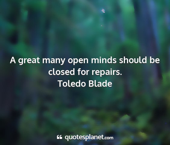 Toledo blade - a great many open minds should be closed for...