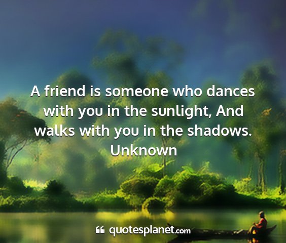 Unknown - a friend is someone who dances with you in the...