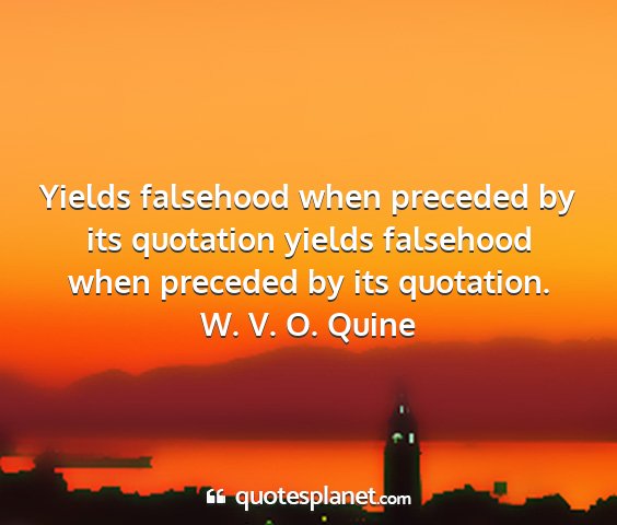 W. v. o. quine - yields falsehood when preceded by its quotation...