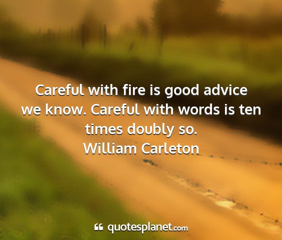 William carleton - careful with fire is good advice we know. careful...