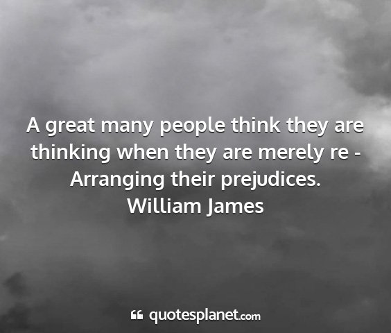 William james - a great many people think they are thinking when...