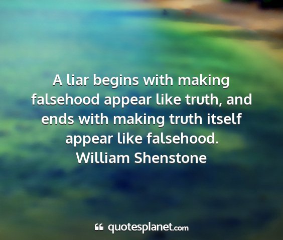 William shenstone - a liar begins with making falsehood appear like...
