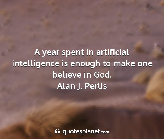 Alan j. perlis - a year spent in artificial intelligence is enough...