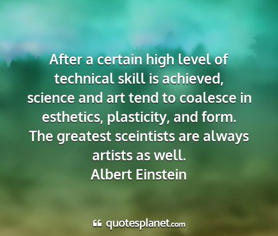 Albert einstein - after a certain high level of technical skill is...