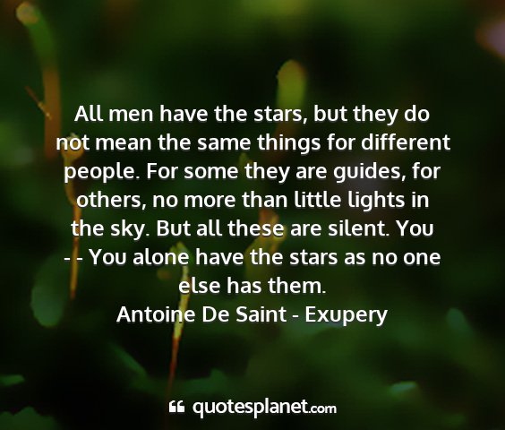 Antoine de saint - exupery - all men have the stars, but they do not mean the...