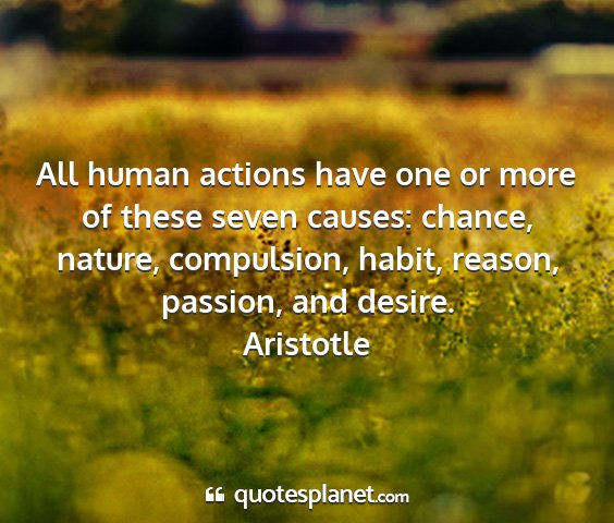 Aristotle - all human actions have one or more of these seven...