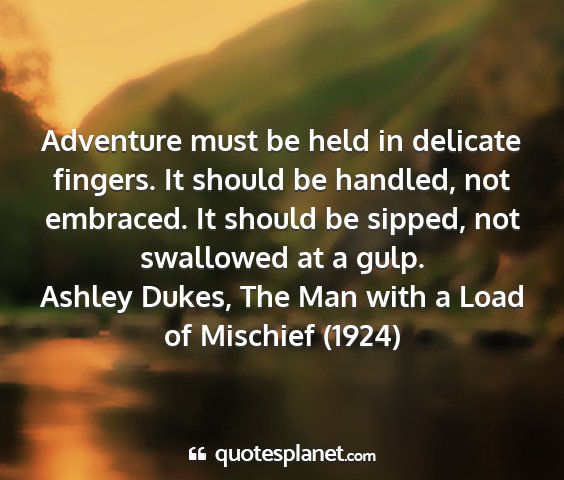 Ashley dukes, the man with a load of mischief (1924) - adventure must be held in delicate fingers. it...