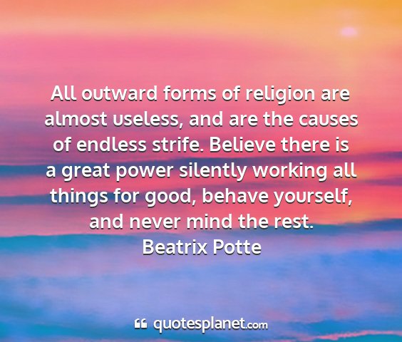 Beatrix potte - all outward forms of religion are almost useless,...
