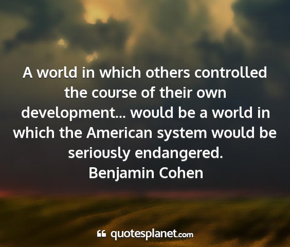 Benjamin cohen - a world in which others controlled the course of...