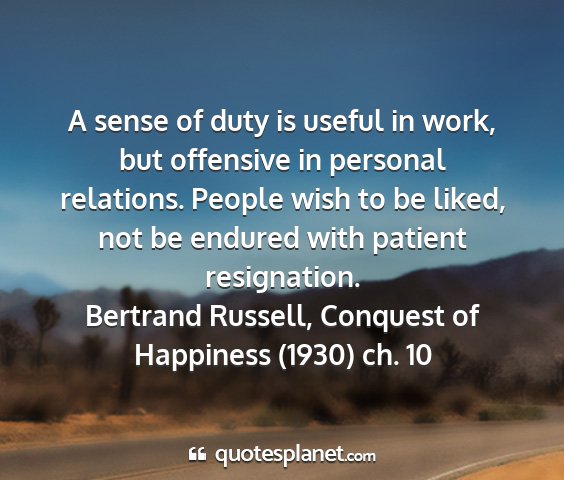 Bertrand russell, conquest of happiness (1930) ch. 10 - a sense of duty is useful in work, but offensive...